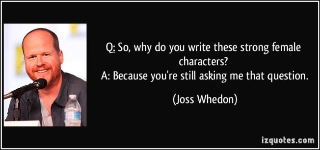 quote-q-so-why-do-you-write-these-strong-female-characters-a-because-you-re-still-asking-me-that-joss-whedon-277715